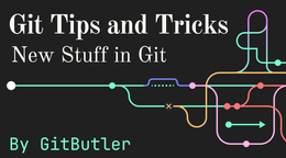 Git Tips 2: New Stuff in Git